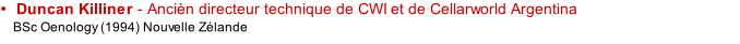 Duncan Killiner - Ancièn directeur technique de CWI et de Cellarworld Argentina
    BSc Oenology (1994) Nouvelle Zélande
